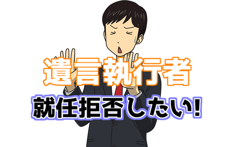 遺言執行者の 就任拒否 はできる 引き受けた後の 辞任 は